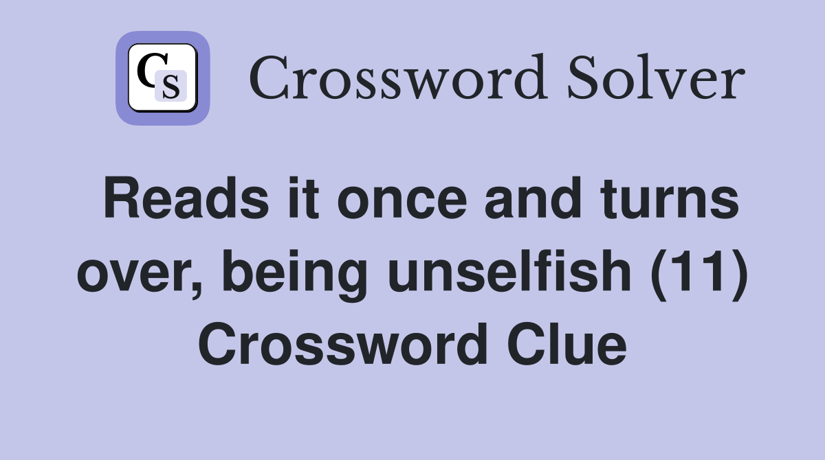 Reads it once and turns over, being unselfish (11) Crossword Clue